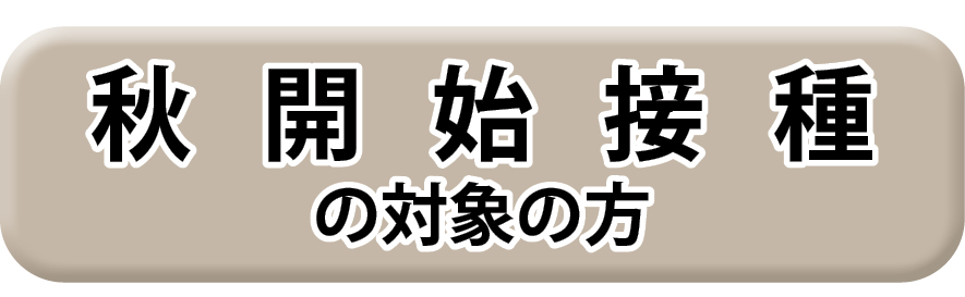秋開始接種の対象のかたはこちら